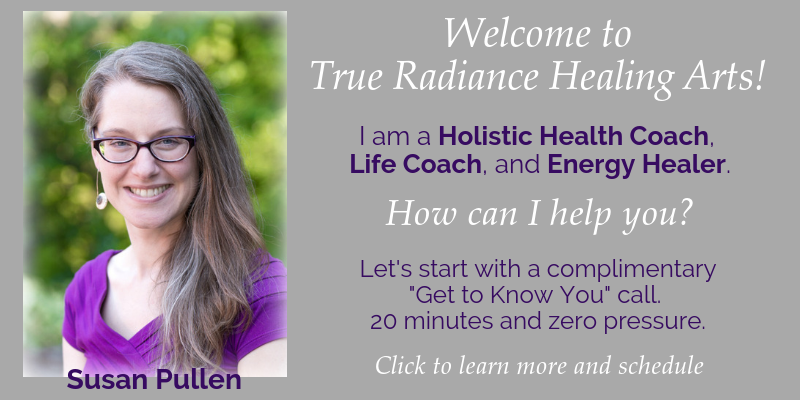 Schedule a Complimentary Consultation with Holistic Health Coach Susan Pullen of True Radiance Healing Arts