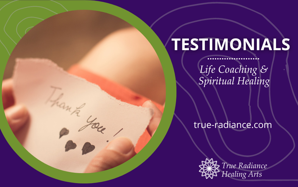 Testimonials - True Radiance Healing Arts - Life Coaching & Spiritual ...